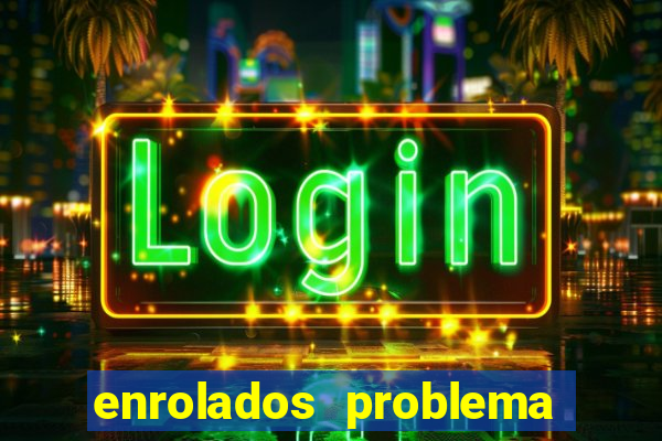 enrolados problema em dobro click jogos